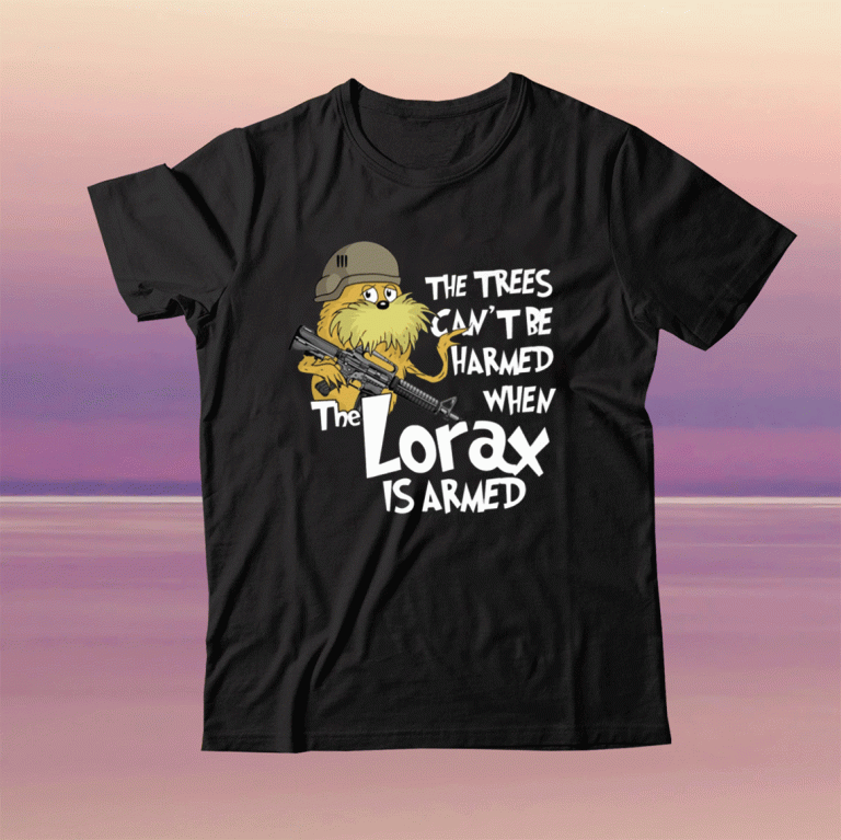 The Trees Be Harmed When The Lorax Is Armed Tee Shirt