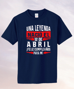 Una leyenda nació el 12 de Abril Feliz cumpleaños para mí Tee Shirt