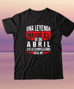 Una leyenda nació el 12 de Abril Feliz cumpleaños para mí Tee Shirt