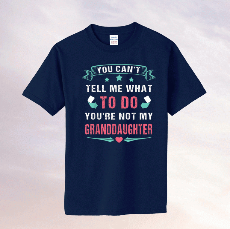 You Can't Tell Me What To Do You're Not My Granddaughter 2021 T-Shirt