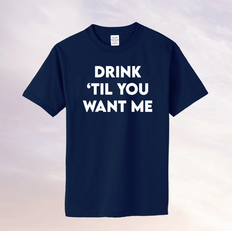 Drink Til You Want Me Funny Couple Tee Shirt