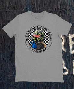 In A World Full Of Princesses Be A Racing Girl Tee Shirt