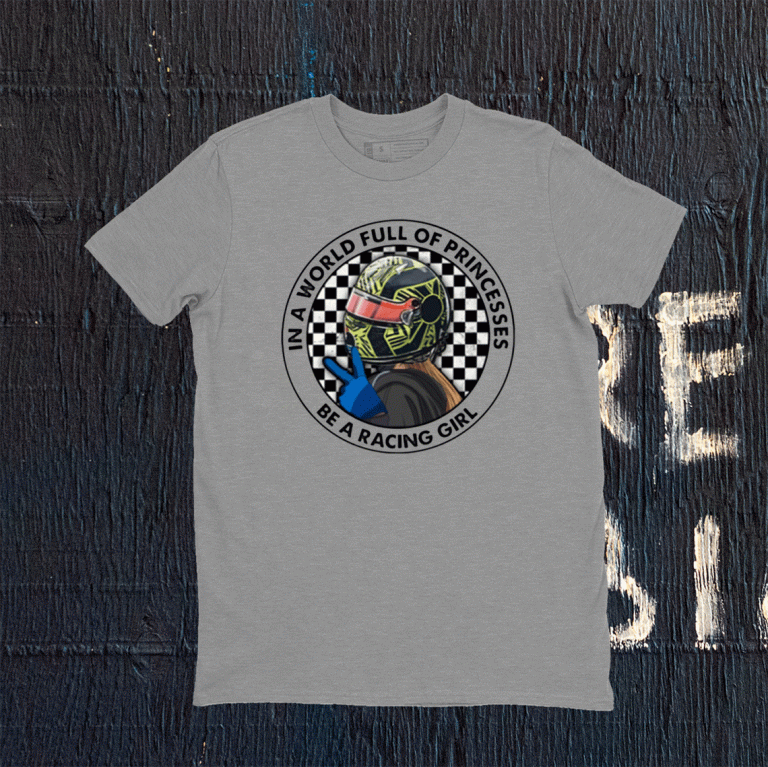 In A World Full Of Princesses Be A Racing Girl Tee Shirt