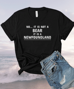 Funny No It Is Not A Bear Newfoundland Dog T-Shirt