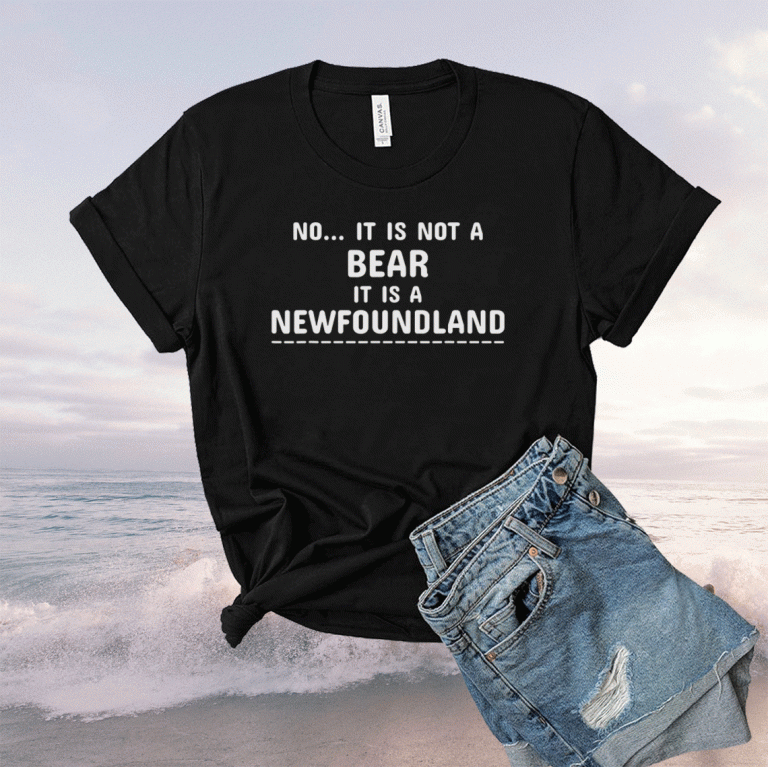 Funny No It Is Not A Bear Newfoundland Dog T-Shirt