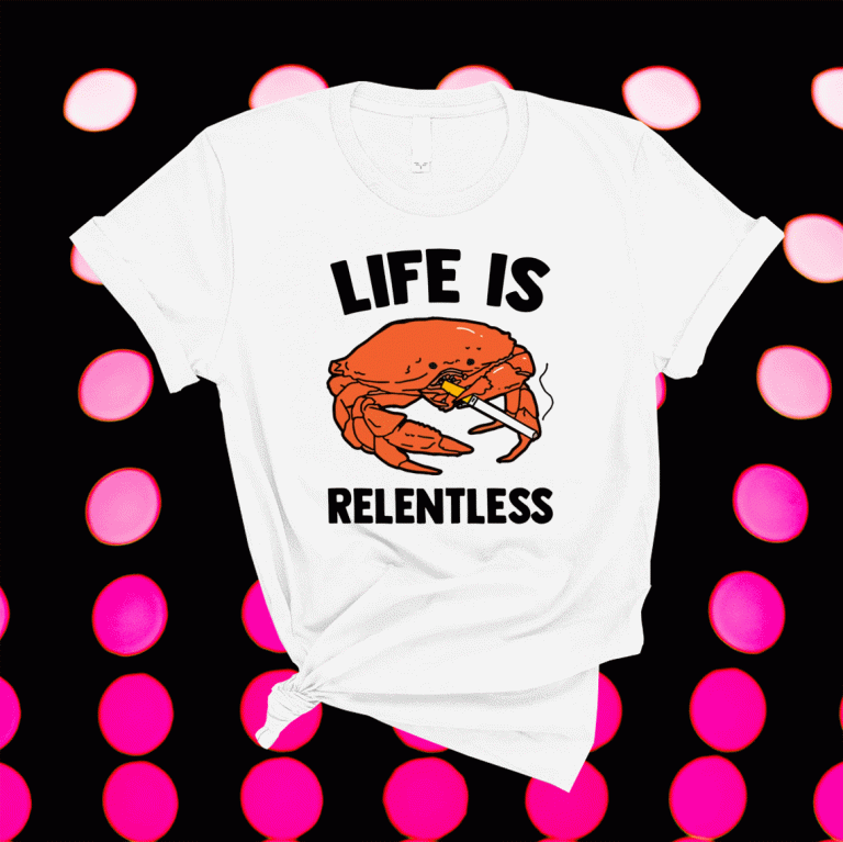 Crab life is relentless 2021 shirts