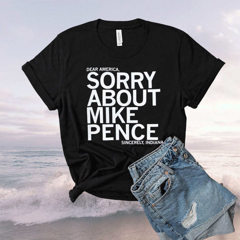 Dear America Sorry About Mike Pence Sincerely Indiana 2021 Shirts