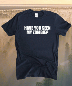 2021 Have You Seen My Zombie T-Shirt