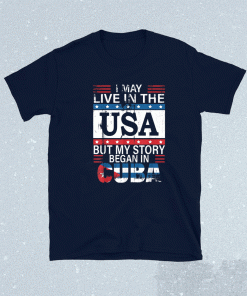 I May Live In The USA But My Story Began In Cuba Cuba Flag 2021 TShirt