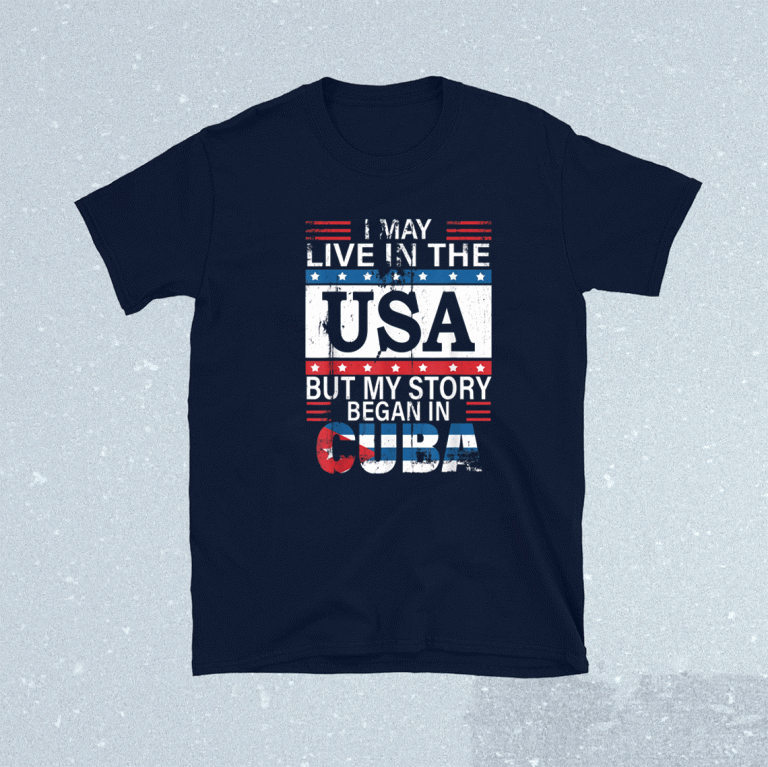 I May Live In The USA But My Story Began In Cuba Cuba Flag 2021 TShirt