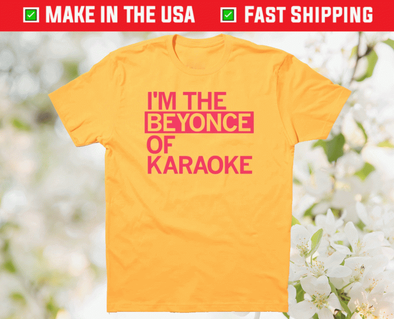 I'm The Beyonce of Karaoke 2021 TShirt