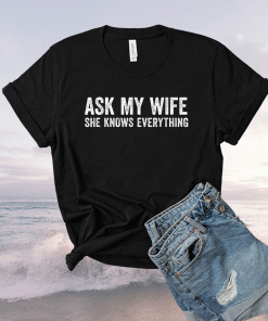 Cute Ask My Wife She Knows Everything Husband Funny TShirt