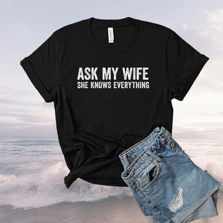 Cute Ask My Wife She Knows Everything Husband Funny TShirt