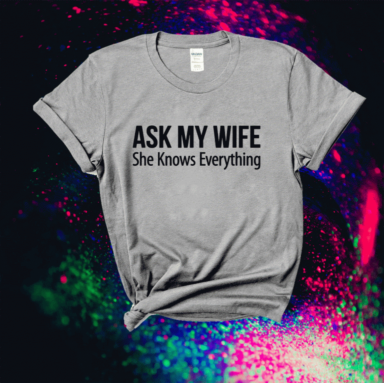 Ask My Wife She Knows Everything Funny Tee Shirt