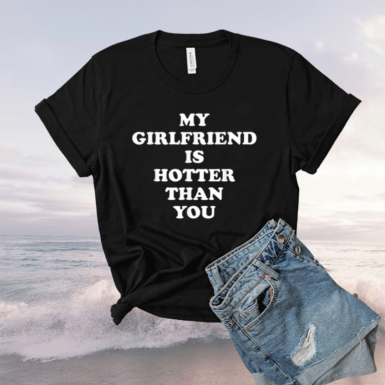 My Girlfriend Is Hotter Than You In A Relationship Boyfriend 2021 TShirt