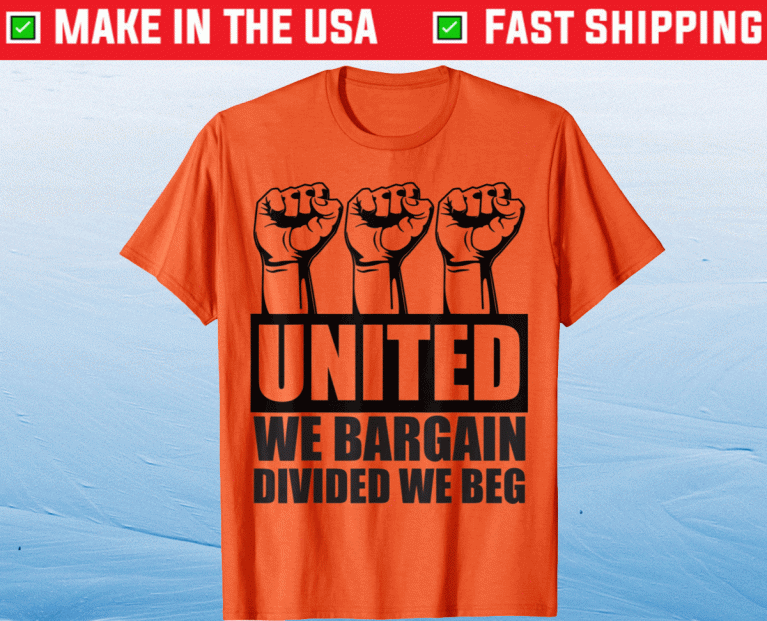 United We Bargain Divided We Beg Labor Union Protest 2021 Shirts