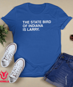 The State Bird Of Indiana Is Larry 2021 Shirts