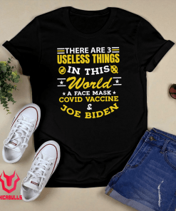 There Are 3 Useless Things In This World A Face Mask Covid Vaccine & Joe Biden 2021 Shirts