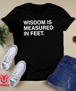 Wisdom Is Measured In Feet 2021 TShirt