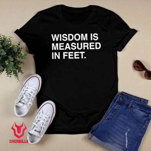 Wisdom Is Measured In Feet 2021 TShirt