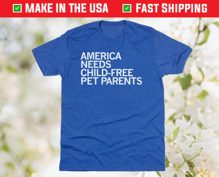 America Needs Child-Free Pet Parents 2021 Shirts