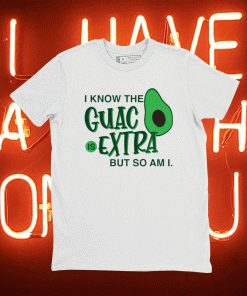 Avocado i know the guac is extra but so am i 2021 shirts