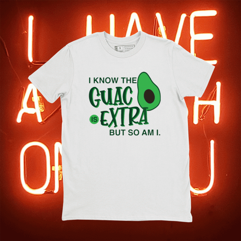 Avocado i know the guac is extra but so am i 2021 shirts