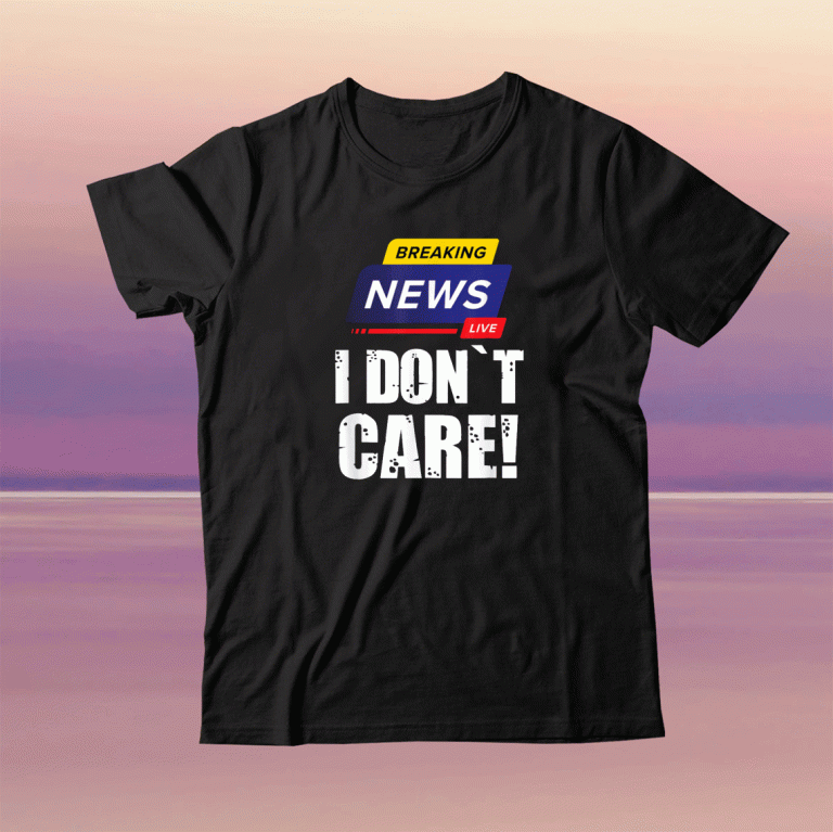 BREAKING NEWS I DON`T CARE HUMOROUS PUNS Shirts