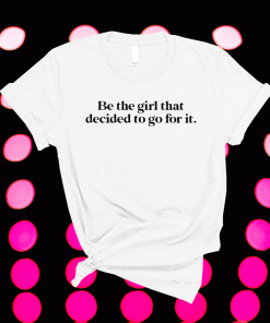 Be the girl that decided to go for it 2021 shirts