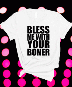 Bless me with your boner unisex tshirt