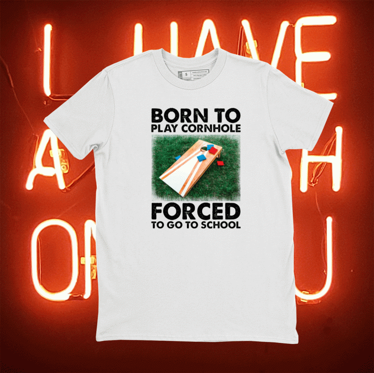 Born to play cornhole forced to go to school funny tshirt
