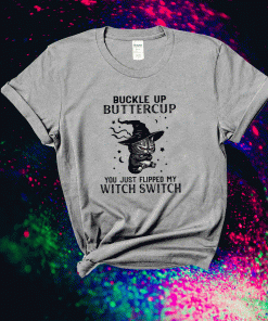 Cat buckle up buttercup you just flipped my witch switch unisex tshirt