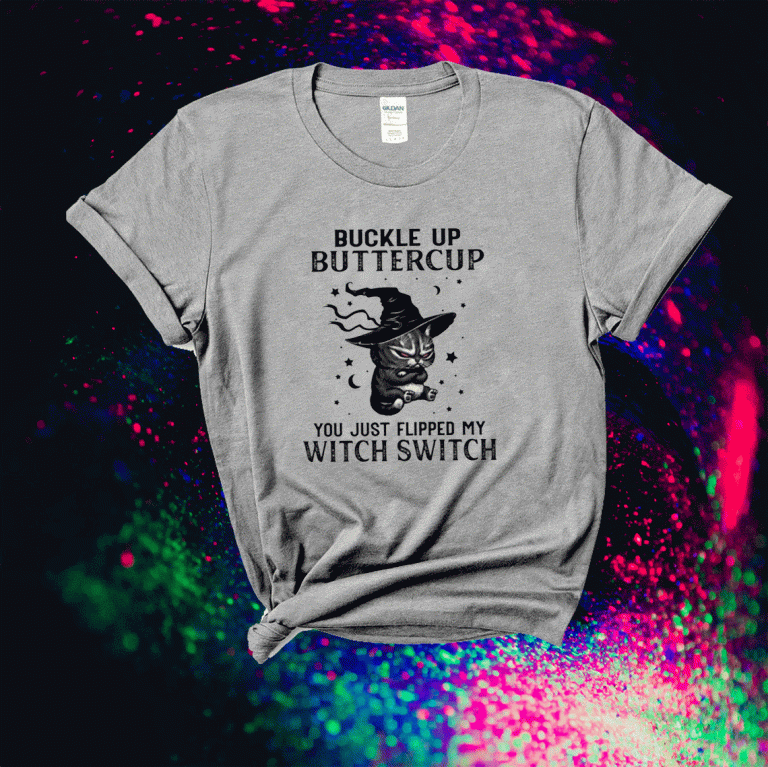 Cat buckle up buttercup you just flipped my witch switch unisex tshirt