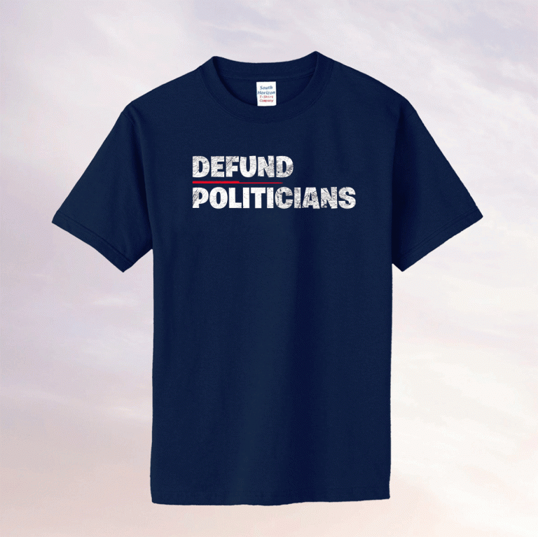 Defund Politicians Anti-Government 2021 Shirts