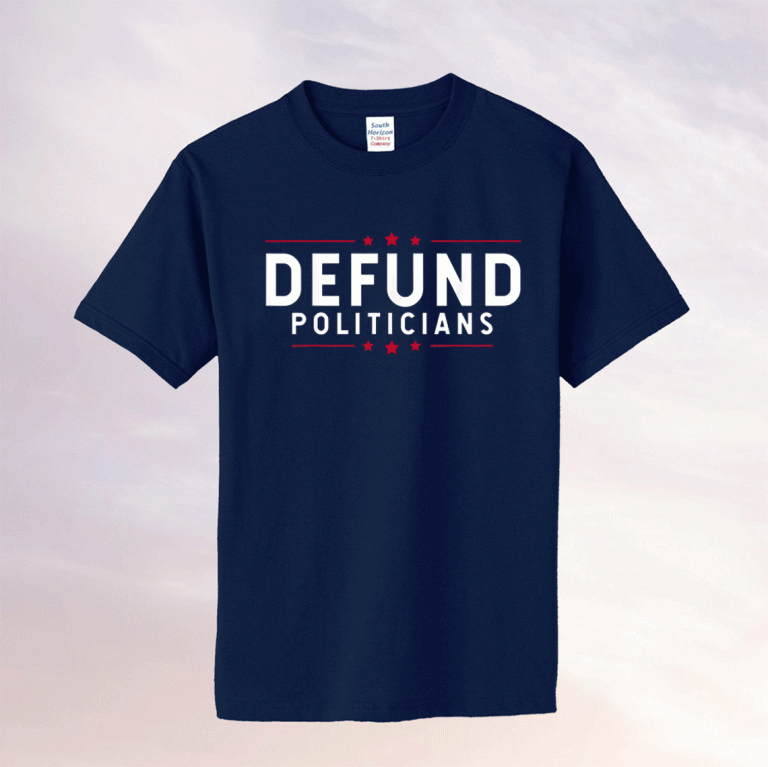 Defund Politicians Anti-Government Defund Politicians Shirts