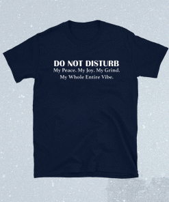 Do not disturb my peace my joy my grind my whole entire vibe 2021 tshirt