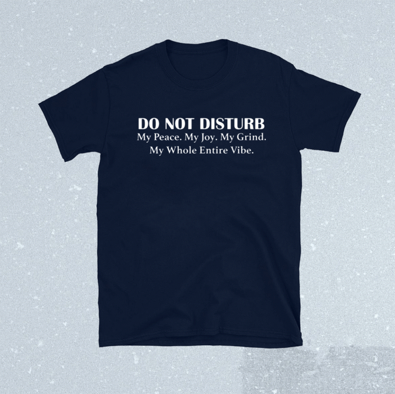 Do not disturb my peace my joy my grind my whole entire vibe 2021 tshirt