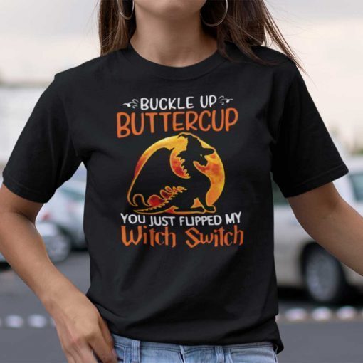 Dragon Buckle Up Buttercup You Just Flipped My Witch Switch 2021 TShirt