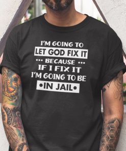 I’m Going To Let God Fix It Unisex TShirt