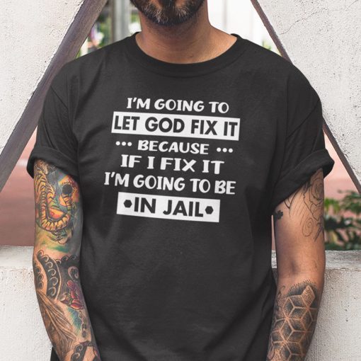 I’m Going To Let God Fix It Unisex TShirt