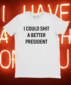 I Could Shit A Better President Joe Biden Funny Shirt