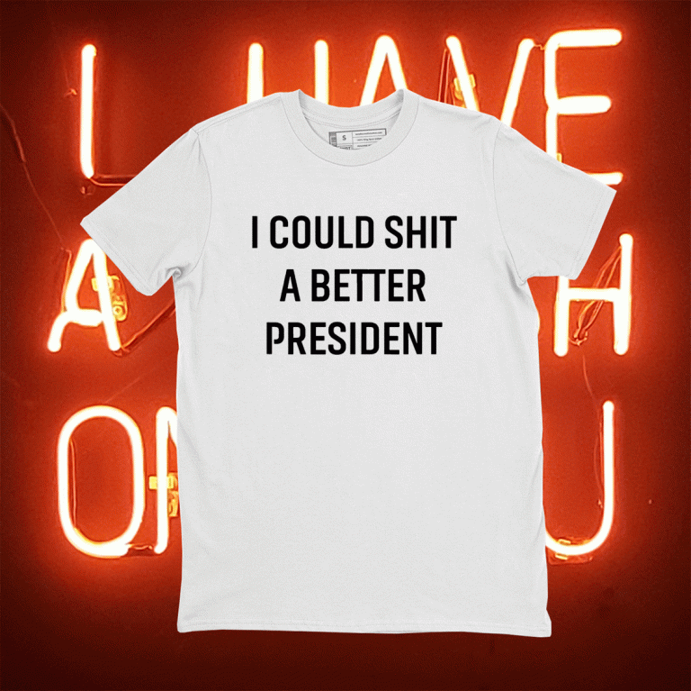 I Could Shit A Better President Joe Biden Funny Shirt