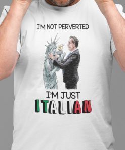 I’m Not Perverted Just Italian Cuomo Kisses Liberty State Funny Shirts