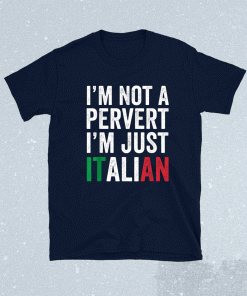 Funny I'm not a pervert I'm Just Italian Humor Shirts