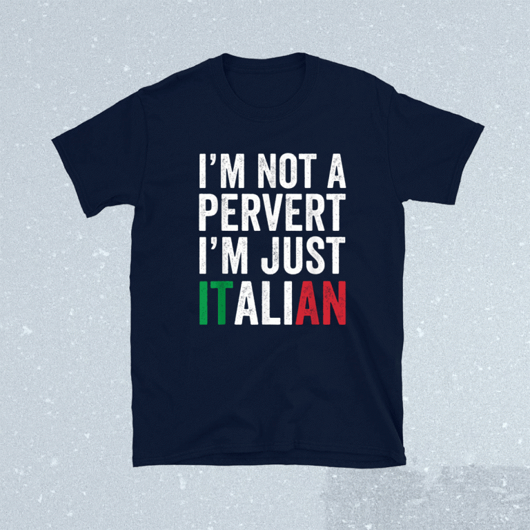 Funny I'm not a pervert I'm Just Italian Humor Shirts