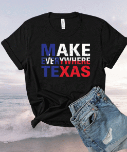 Make everywhere texas 2021 tshirt