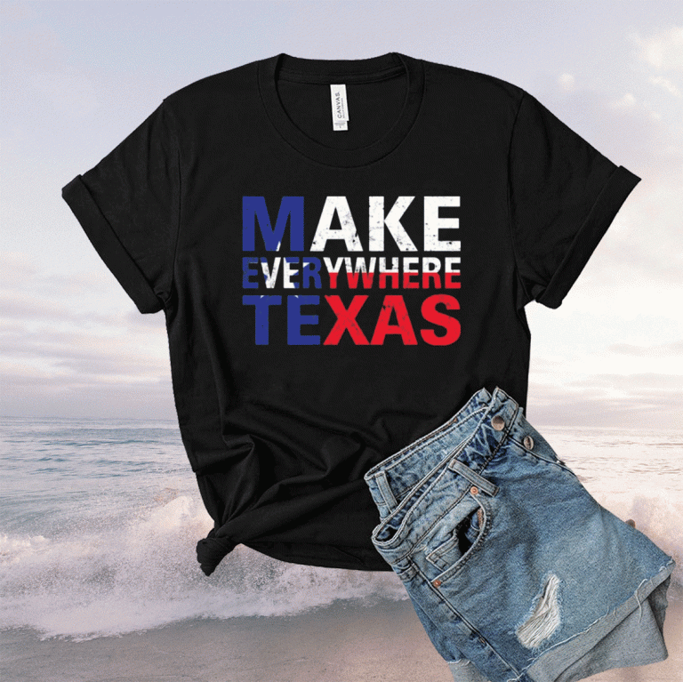 Make everywhere texas 2021 tshirt