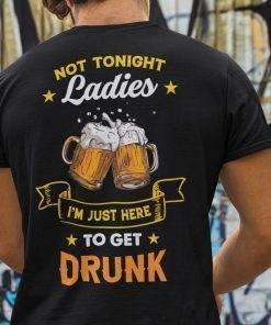 Not Tonight Ladies Beer Lover I’m Just Here To Get Drunk 2021 Shirts