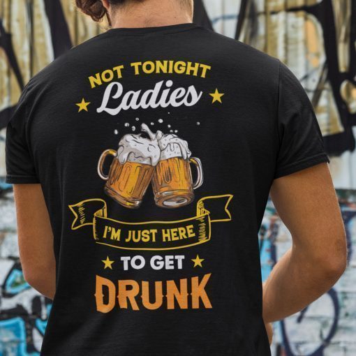 Not Tonight Ladies Beer Lover I’m Just Here To Get Drunk 2021 Shirts