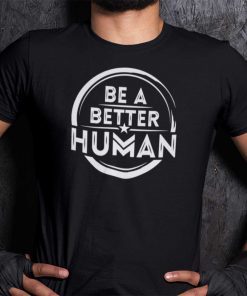 Be A Better Human Humanity 2021 Shirts